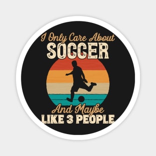 I Only Care About Soccer and Maybe Like 3 People product Magnet